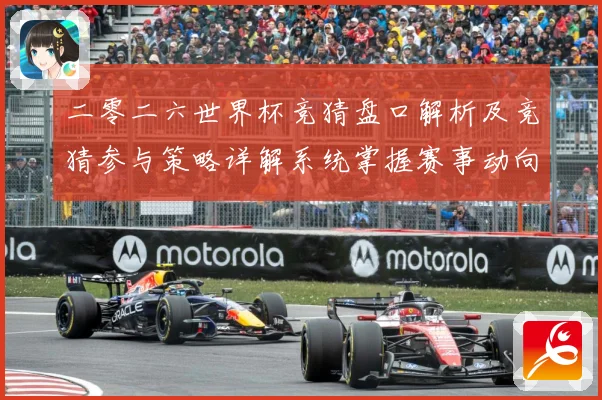 二零二六世界杯竞猜盘口解析及竞猜参与策略详解系统掌握赛事动向数据研判-深度解析